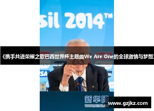 《携手共进荣耀之歌巴西世界杯主题曲We Are One的全球激情与梦想》