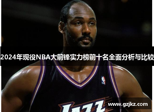 2024年现役NBA大前锋实力榜前十名全面分析与比较
