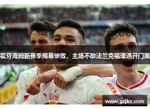 霍芬海姆新赛季揭幕惨败，主场不敌法兰克福遭遇开门黑