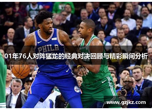 01年76人对阵猛龙的经典对决回顾与精彩瞬间分析