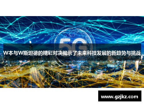 W本与W斯坦德的精彩对决揭示了未来科技发展的新趋势与挑战